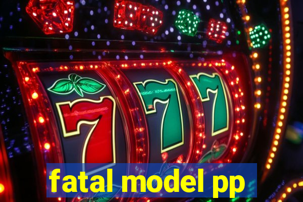 fatal model pp